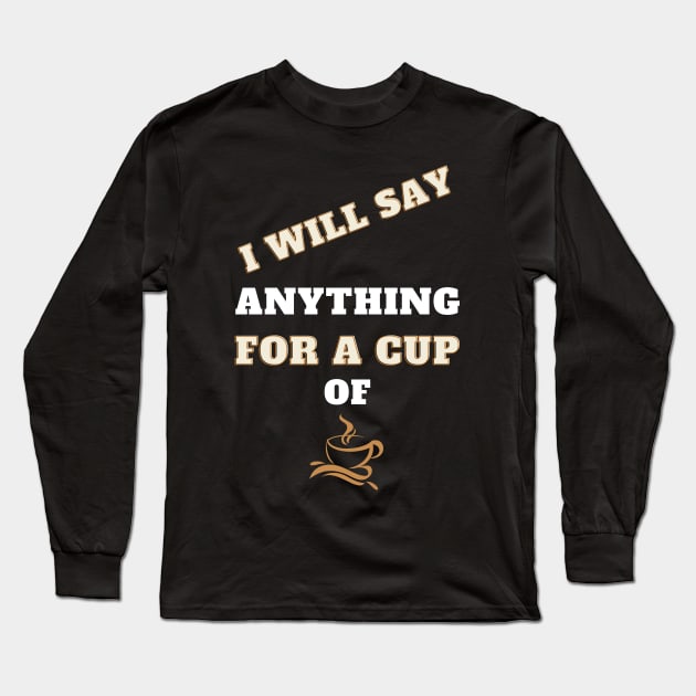 i will say anything for a cup of coffee Long Sleeve T-Shirt by Holly ship